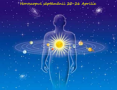 Horoscopul săptămânii 20-26 Aprilie